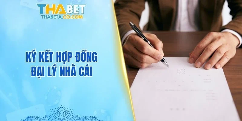 Đại Lý 3 Ký kết hợp đồng đại lý nhà cái
