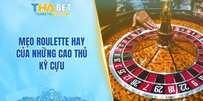 Roulette - 4 Mẹo Hay Thắng Lớn Học Hỏi Từ Các Cao Thủ 3 Mẹo Roulette hay của những cao thủ kỳ cựu