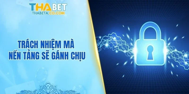 Chính Sách Bảo Mật 3 Trách nhiệm mà nền tảng sẽ gánh chịu