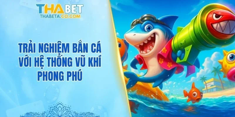 Bắn Cá 2 Trải nghiệm bắn cá với hệ thống vũ khí phong phú